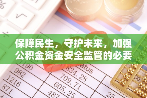 城固保障民生，守护未来，加强公积金资金安全监管的必要性与实践