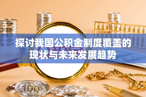 城固探讨我国公积金制度覆盖的现状与未来发展趋势