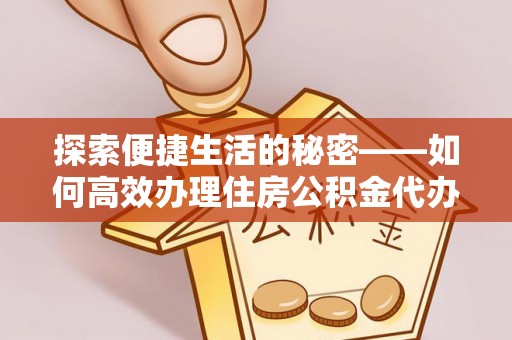 城固探索便捷生活的秘密——如何高效办理住房公积金代办提取