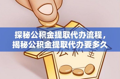城固探秘公积金提取代办流程，揭秘公积金提取代办要多久的真相