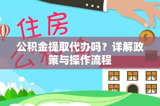 城固公积金提取代办吗？详解政策与操作流程