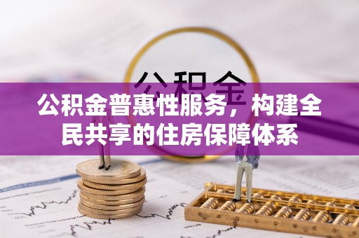 城固公积金普惠性服务，构建全民共享的住房保障体系
