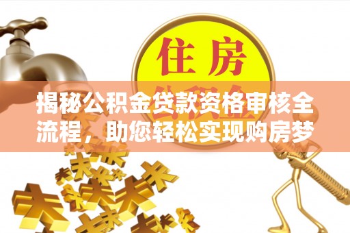 城固揭秘公积金贷款资格审核全流程，助您轻松实现购房梦想