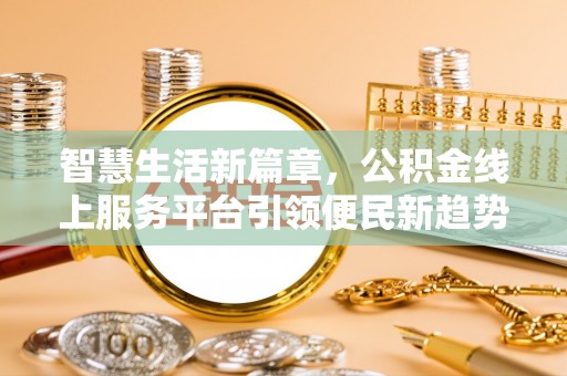 城固智慧生活新篇章，公积金线上服务平台引领便民新趋势