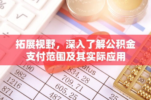 城固拓展视野，深入了解公积金支付范围及其实际应用