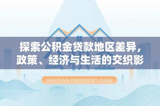 城固探索公积金贷款地区差异，政策、经济与生活的交织影响