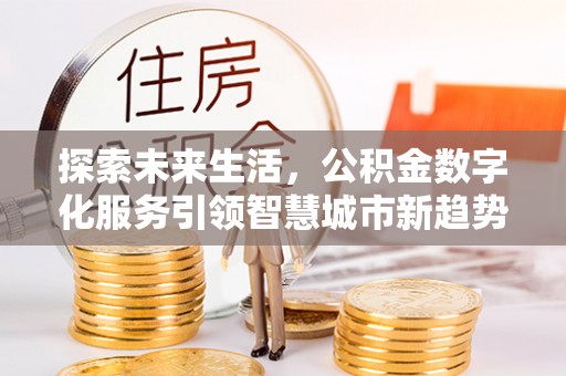 城固探索未来生活，公积金数字化服务引领智慧城市新趋势