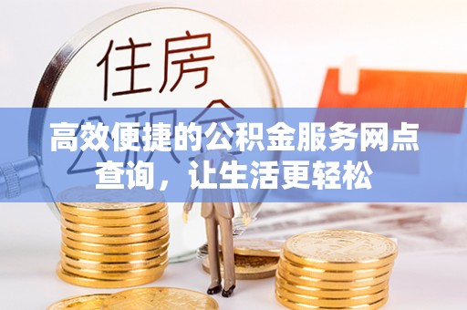 城固高效便捷的公积金服务网点查询，让生活更轻松