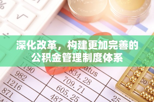 城固深化改革，构建更加完善的公积金管理制度体系