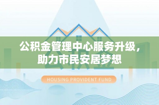 城固公积金管理中心服务升级，助力市民安居梦想