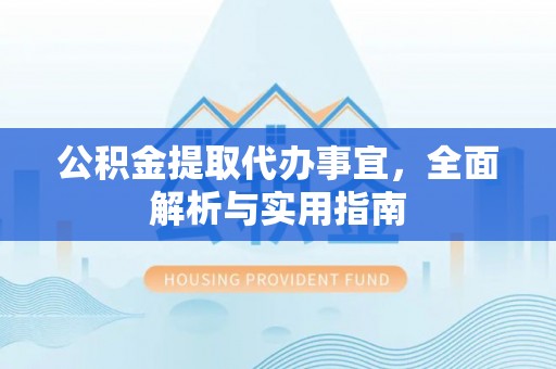 城固公积金提取代办事宜，全面解析与实用指南