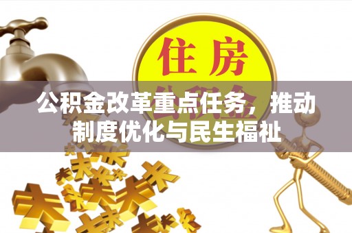 城固公积金改革重点任务，推动制度优化与民生福祉