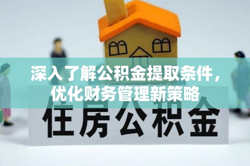 城固深入了解公积金提取条件，优化财务管理新策略