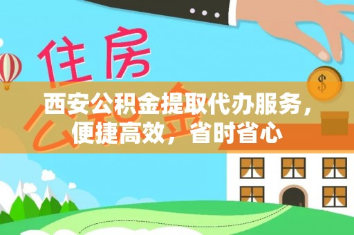 城固西安公积金提取代办服务，便捷高效，省时省心