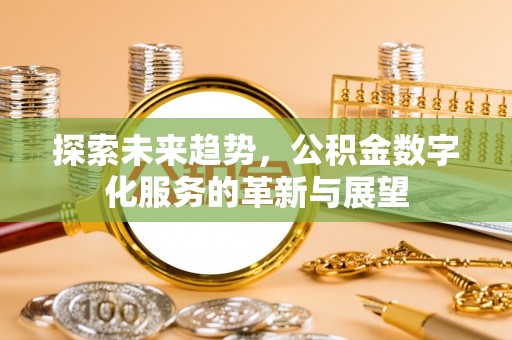 城固探索未来趋势，公积金数字化服务的革新与展望