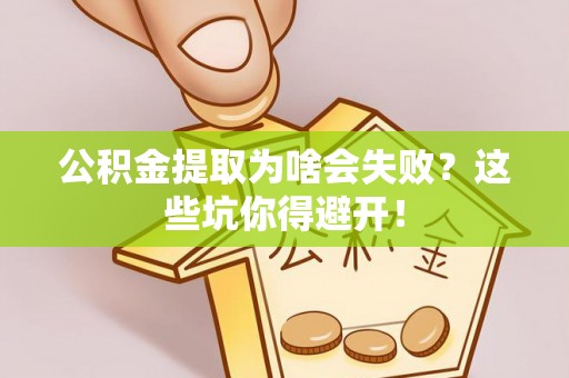 城固公积金提取为啥会失败？这些坑你得避开！