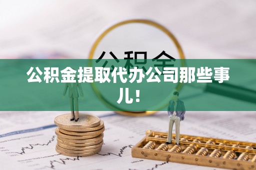 城固公积金提取代办公司那些事儿！