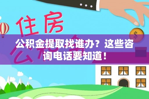 城固公积金提取找谁办？这些咨询电话要知道！
