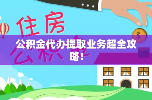 城固公积金代办提取业务超全攻略！