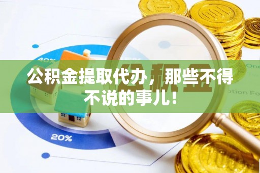城固公积金提取代办，那些不得不说的事儿！