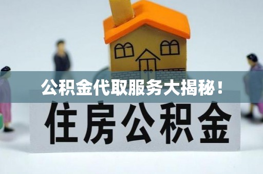 城固公积金代取服务大揭秘！