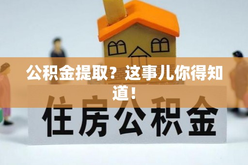 城固公积金提取？这事儿你得知道！