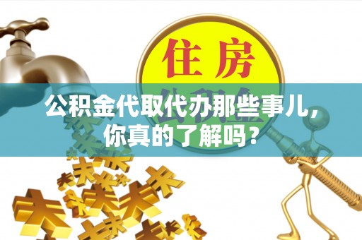 城固公积金代取代办那些事儿，你真的了解吗？