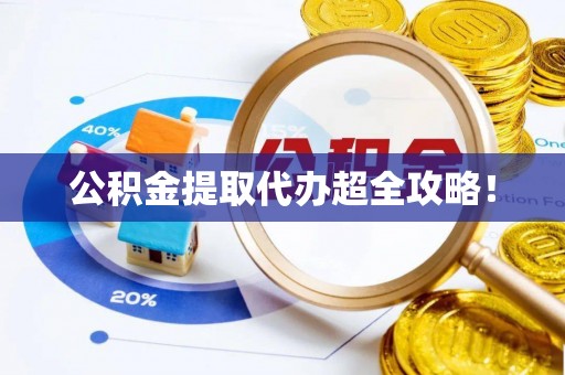 城固公积金提取代办超全攻略！