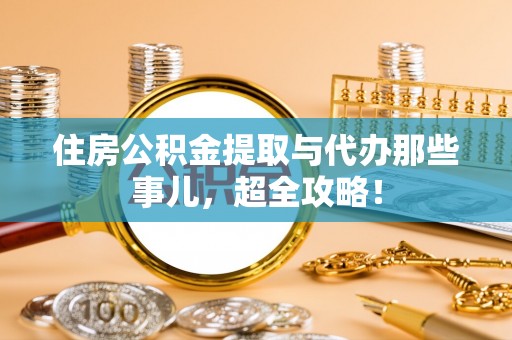 城固住房公积金提取与代办那些事儿，超全攻略！