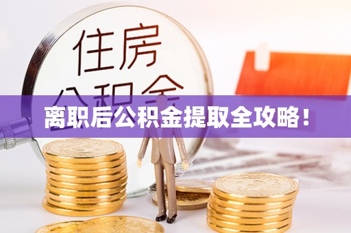 城固离职后公积金提取全攻略！