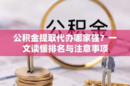 城固公积金提取代办哪家强？一文读懂排名与注意事项