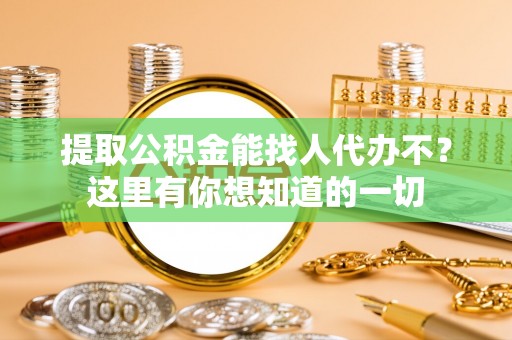 城固提取公积金能找人代办不？这里有你想知道的一切