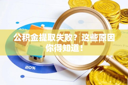 城固公积金提取失败？这些原因你得知道！