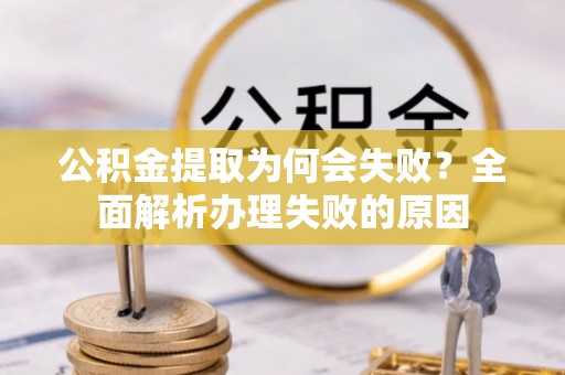 城固公积金提取为何会失败？全面解析办理失败的原因