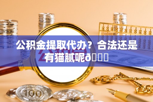 城固公积金提取代办？合法还是有猫腻呢😏