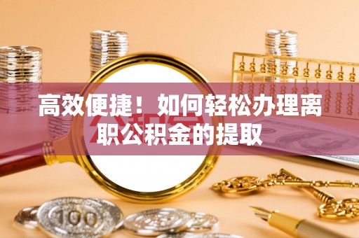 城固高效便捷！如何轻松办理离职公积金的提取