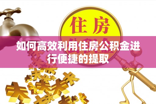 城固如何高效利用住房公积金进行便捷的提取