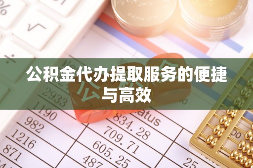 城固公积金代办提取服务的便捷与高效