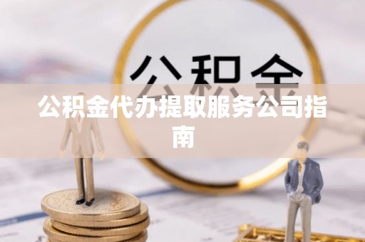 城固公积金代办提取服务公司指南