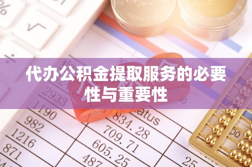 城固代办公积金提取服务的必要性与重要性