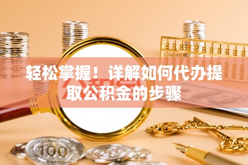 城固轻松掌握！详解如何代办提取公积金的步骤