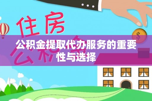 城固公积金提取代办服务的重要性与选择