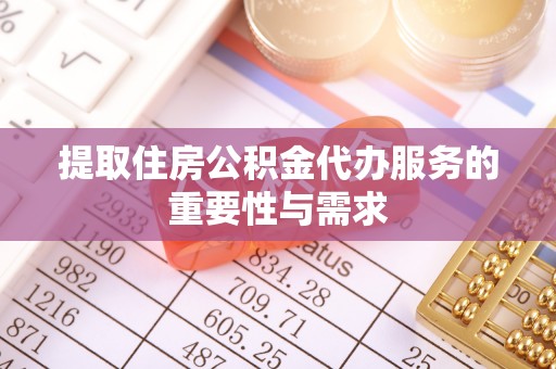 城固提取住房公积金代办服务的重要性与需求