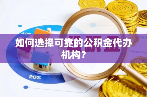城固如何选择可靠的公积金代办机构？