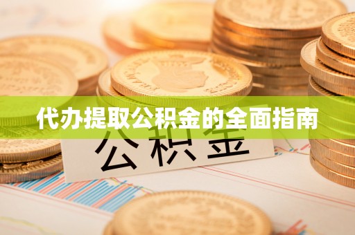 城固代办提取公积金的全面指南