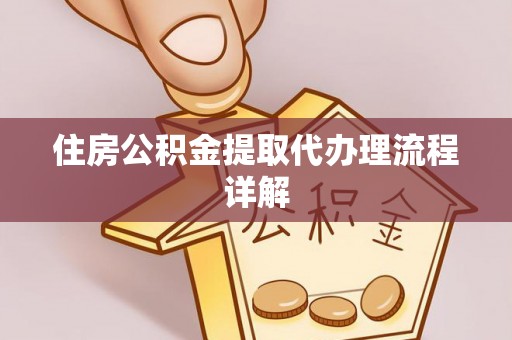 城固住房公积金提取代办理流程详解