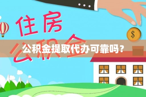 城固公积金提取代办可靠吗？