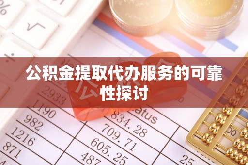 城固公积金提取代办服务的可靠性探讨
