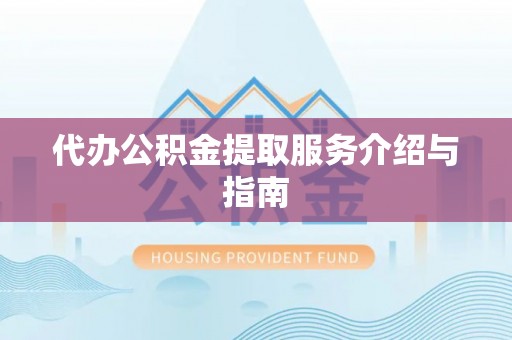 城固代办公积金提取服务介绍与指南